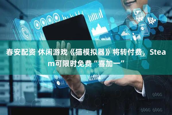 春安配资 休闲游戏《猫模拟器》将转付费，Steam可限时免费“喜加一”